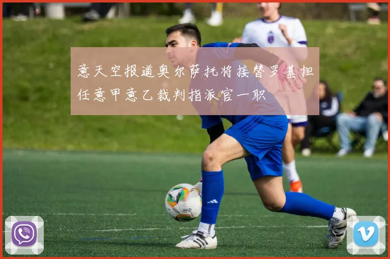 意天空报道奥尔萨托将接替罗基担任意甲意乙裁判指派官一职