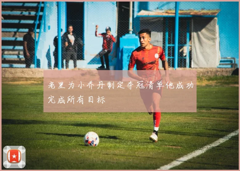 老里为小乔丹制定夺冠清单他成功完成所有目标