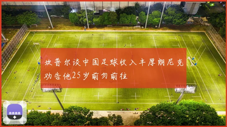 坎普尔谈中国足球收入丰厚朗尼克劝告他25岁前勿前往